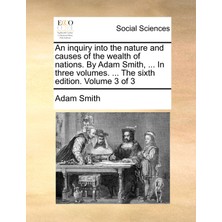 Step Kitap An Inquiry Into The Nature And Causes Of The Wealth Of Nations. By Adam Smith, ... In Three Volumes. ... The Sixth Edition. Volume 3 Of 3