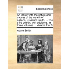Step Kitap An Inquiry Into The Nature And Causes Of The Wealth Of Nations. By Adam Smith, ... The Third Edition, With Additions, In Three Volumes. .. Volume 2 Of 3