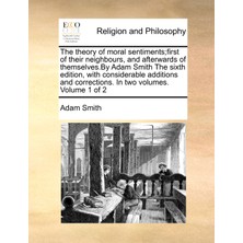 Step Kitap The Theory Of Moral Sentiments;first Of Their Neighbours, And Afterwards Of Themselves.by Adam Smith The Sixth Edition, With Considerable Additions And Corrections. In Two Volumes. Volume 1 Of 2