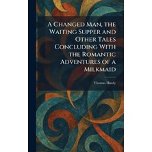 Step Kitap A Changed Man, The Waiting Supper And Other Tales Concluding With The Romantic Adventures Of A Milkmaid