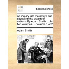 Step Kitap An Inquiry Into The Nature And Causes Of The Wealth Of Nations. By Adam Smith, ... In Two Volumes. ...  Volume 1 Of 2
