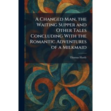 Step Kitap A Changed Man, The Waiting Supper And Other Tales Concluding With The Romantic Adventures Of A Milkmaid