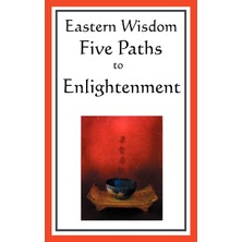 Step Kitap Eastern Wisdom: Five Paths To Enlightenment: The Creed Of Buddha, The Sayings Of Lao Tzu, Hindu Mysticism, The Great Learning, The Yen