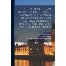 Step Kitap The Trial Of Thomas Hardy For High Treason Containing The Whole Of The Proceedings Of Each Day At The Old-Bailey ... Taken In Short-Hand At The Old Bailey