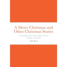 Step Kitap A Merry Christmas And Other Christmas Stories: An Anthology Of Short Stories Before The Great Tradition Of Christmas: An Anthology Of Short Stories Before The Great Tradition Of Christmas