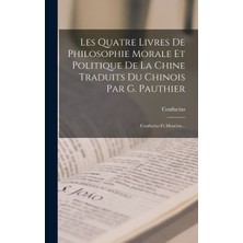 Step Kitap Les Quatre Livres De Philosophie Morale Et Politique De La Chine Traduits Du Chinois Par G. Pauthier: Confucius Et Mencius...