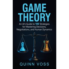 Step Kitap Game Theory: An Aı's Guide To 100 Strategies For Mastering Decisions, Negotiations, And Human Dynamics