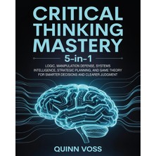Step Kitap Critical Thinking Mastery 5-In-1: Logic, Manipulation Defense, Systems Intelligence, Strategic Planning, And Game Theory For Smarter Decisions And Clearer Judgment
