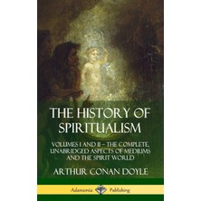 Step Kitap The History Of Spiritualism: Volumes I And Iı - The Complete, Unabridged Aspects Of Mediums And The Spirit World (Hardcover)