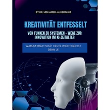 Step Kitap Kreatıvıtät Entfesselt Von Funken Zu Systemen - Wege Zur Innovatıon Im Kı-Zeıtalter: Warum Kreativität Heute Wichtiger Ist Denn Je