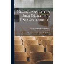 Step Kitap Hegel's Ansichten Über Erziehung Und Unterricht: Gesammelt Und Systematisch Geordnet, Zweiter Theil
