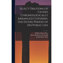 Step Kitap Select Orations Of Cicero Chronologically Arranged Covering The Entire Period Of His Public Life