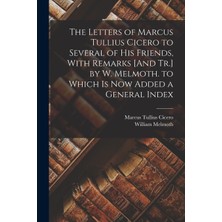 Step Kitap The Letters Of Marcus Tullius Cicero To Several Of His Friends, With Remarks [and Tr.] By W. Melmoth. To Which Is Now Added A General Index