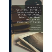 Step Kitap The Academic Questions, Treatise De Finibus And Tusculan Disputations, With A Sketch Of The Greek Philosophers Mentioned By Cicero