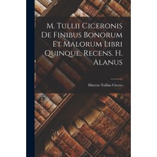 Step Kitap M. Tullii Ciceronis De Finibus Bonorum Et Malorum Libri Quinque, Recens. H. Alanus