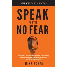 Step Kitap Speak With No Fear: Go From A Nervous, Nauseated, And Sweaty Speaker To An Excited, Energized, And Passionate Presenter