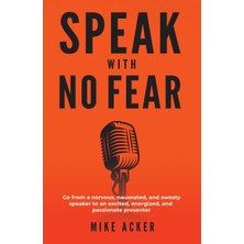 Step Kitap Speak With No Fear: Go From A Nervous, Nauseated, And Sweaty Speaker To An Excited, Energized, And Passionate Presenter