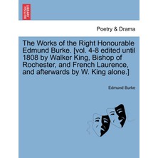Step Kitap The Works Of The Right Honourable Edmund Burke. [vol. 4-8 Edited Until 1808 By Walker King, Bishop Of Rochester, And French Laurence, And Afterwards By W. King Alone.]