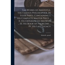 Step Kitap The Works Of Aristotle, The Famous Philosopher. In Four Parts. Containing I. His Complete Master Piece ... Iı. His Experienced Midwife ... Iıı. His Book Of Problems ... Iv. His Last Legacy