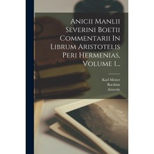 Step Kitap Anicii Manlii Severini Boetii Commentarii In Librum Aristotelis Peri Hermenias, Volume 1...