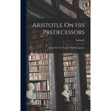 Step Kitap Aristotle On His Predecessors: Being The First Book Of His Metaphysics