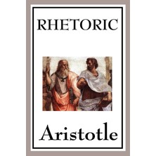 Step Kitap Rhetoric - A Foundational Work On Persuasion, Argument, And The Art Of Public Speaking