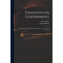 Step Kitap Thoughts On Government: Occasioned By Mr. Burke's Reflections, &c. : In A Letter To A Friend