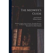 Step Kitap The Midwife's Guide: Being The Complete Works Of Aristotle : Beautifully Illustrated. To Which Is Added An Appendix, Explanatory Of The Illustrations, Never Before Published
