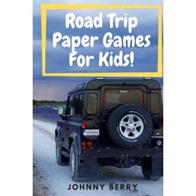 Road Trip Paper Games For Kids!: Compilation Of 8 Quick And Fun Paper Games For Kids And Adults On Those Long Car Rides So That They Can Be Off The ... Kids Will Love This As Much As The Adults.