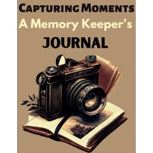 Capturing Moments: A Memory Keeper's Journal: A Place To Record Your Life's Most Precious Memories|a Legacy In Words: Leaving Your Mark On The WORLD|120 Pages, 8.5"X11"