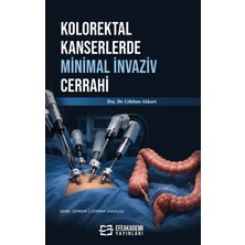 Efe Akademi Yayınları Kolorektal Kanserlerde Minimal Invaziv Cerrahi