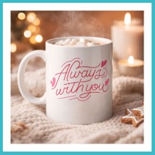 Defne Store Always With You Yazılı Porselen Kupa Model 19 – Romantik Tasarım - Sevgiliye Arkadaşa Özel Hediye Kupası Dfnbez