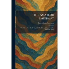 Step Kitap The Amateor Emigrant: The Old & New Pacific Capitals,the Silverado Squaters,the Silverado Diary