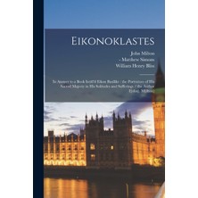 Step Kitap Eikonoklastes: In Answer To A Book Intitl'd Eikon Basilike : The Portrature Of His Sacred Majesty In His Solitudes And Sufferings / The Author I[ohn]. M[ilton]