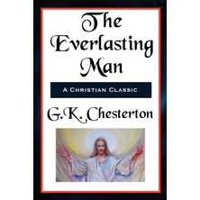 Step Kitap The Everlasting Man Complete And Unabridged: A Study Of Man, Myth, And The Meaning Of History