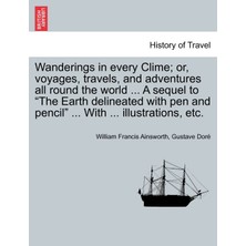 Step Kitap Wanderings In Every Clime; Or, Voyages, Travels, And Adventures All Round The World ... A Sequel To "the Earth Delineated With Pen And Pencil" ... With ... Illustrations, Etc.
