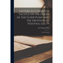 Step Kitap Letters To Cornelius Tacitus On The Death Of The Elder Pliny And The Eruption Of Vesuvius, A.d. 79: A New Version