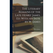 Step Kitap The Literary Remains Of The Late Henry James, Ed. With An Intr. By W. James