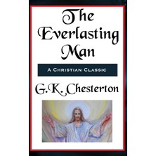 Step Kitap The Everlasting Man Complete And Unabridged: A Study Of Man, Myth, And The Meaning Of History