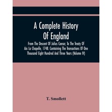 Step Kitap A Complete History Of England, From The Descent Of Julius Caesar, To The Treaty Of Aix La Chapelle, 1748. Containing The Transactions Of One Thousand Eight Hundred And Three Years (Volume Iv)