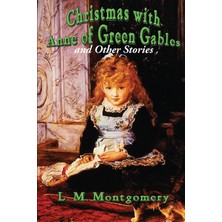 Step Kitap Christmas With Anne Of Green Gables And Other Stories: Twelve Classic Christmas Stories By The Author Of Anne Of Green Gables
