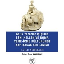 TeknoKapsül Antik Yazarlar Işığında Eski Hellen ve Roma Yeme-Içme Kültüründe Kap-Kaçak Kullanımı I. Cilt - Yemek