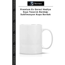 Terrien Premium Ev Gereci Hediye Eşya Tasarım Bardağı Sublimasyon Kupa Bardak