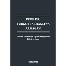 TeknoKapsül Prof. Dr. Turgut Tarhanlı`ya Armağan: Politika, Ekonomi ve Toplum Kesişiminde Hukuk ve Insan
