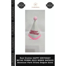 Floranova Özel Üretim Happy Birthday Beyaz Pembe Keçe Bebek Şapkası Aksesuar Parti Ürünü Doğum Günü