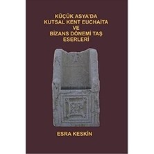 Serüven Kitap Kucuk Asya'da Kutsal Kent Euchaita ve Bizans Donemi Tas Eserleri