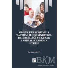 TeknoKapsül Örgüt Kültürü ve Iş Tatmini Ilişkisinde Rol Belirsizliği ve Kuşak Farklılıklarının Etkisi