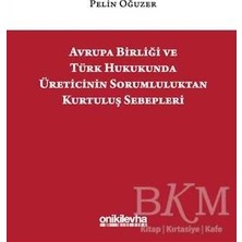 TeknoKapsül Avrupa Birliği ve Türk Hukukunda Üreticinin Sorumluluktan Kurtuluş Sebepleri