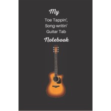 My Toe Tappin'; Song-Writin Guitar Tab Notebook: 6 x 9", 120 Page Guitar Tablature
