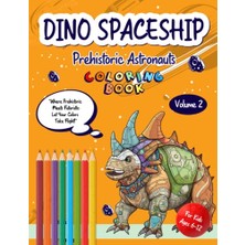 Dinosaur Coloring Book Dinospaceship Prehistoric Astronauts V.2 For Kids For Kids, Ages 6-12: "galactic Adventures In Prehistoric Times: 25 ... Coloring Experiences For Kids Ages 6-12!"